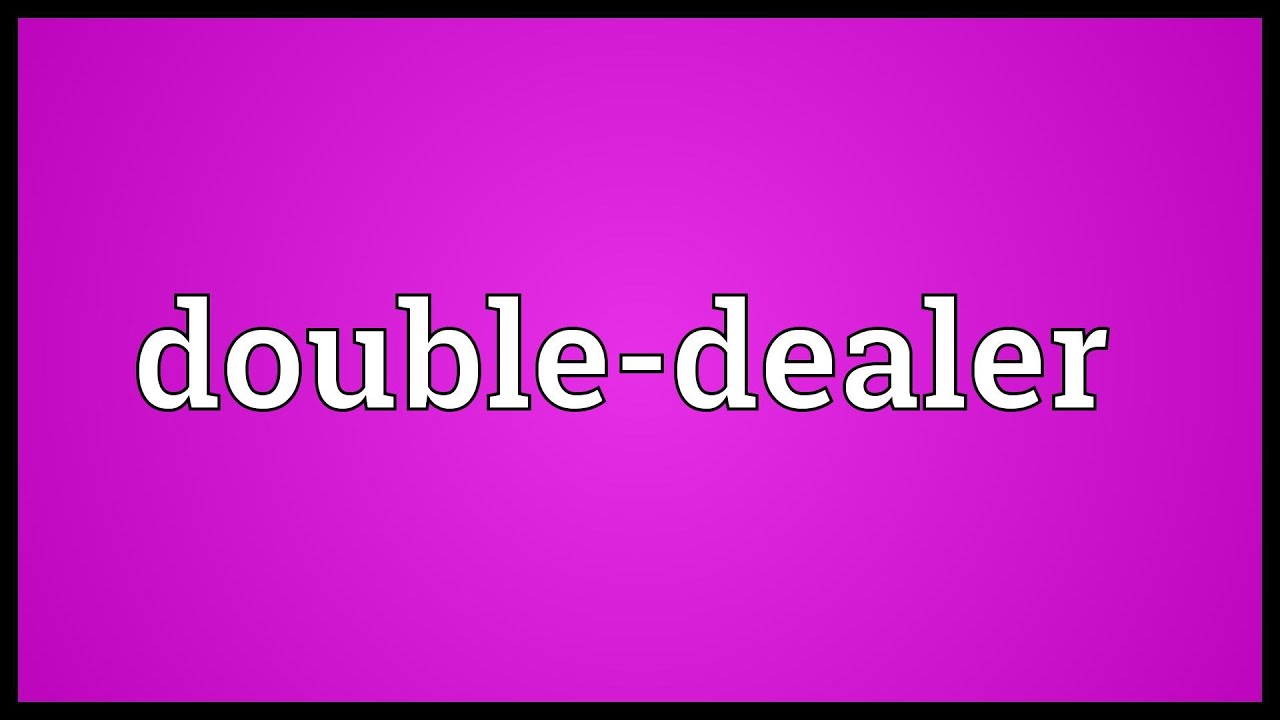 What S The Definition Of Double Dealer What S The Definition Of Double Dealer