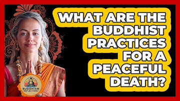 What Are The Buddhist Practices For A Peaceful Death? - Buddhism Reflections
