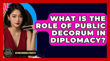 What Is The Role Of Public Decorum In Diplomacy? - Beyond Borders Etiquette