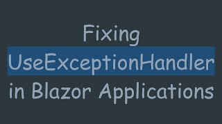 Fixing Useexceptionhandler In Blazor Applications