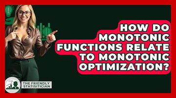 How Do Monotonic Functions Relate To Monotonic Optimization? - The Friendly Statistician