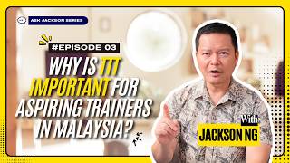 Ask Jackson Series - EP3: Why is TTT Certification Important for Aspiring Trainers in Malaysia