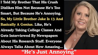 I told my brother that his crush dislikes him because he's an not because he's too smart.