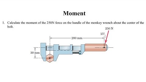 01. Calculate the moment of the 250N force on the handle of the monkey wrench