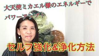 簡単に出来るセルフ強化&浄化方法は？  大天使ミカエル様のサポートで更にパワーアップ⤴️✨