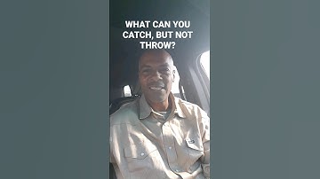 WHAT CAN YOU CATCH, BUT NOT THROW?