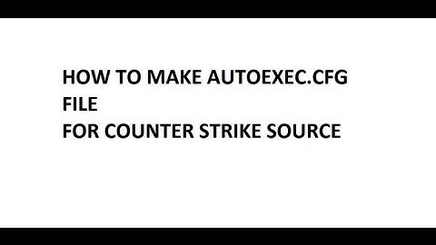 Counter strike Source - How To Make Autoexec cfg File