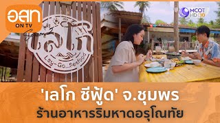 'เลโก ซีฟู้ด' จ.ชุมพร ร้านอาหารริมหาดอรุโณทัย | อ.ส.ท. ON TV ( 16 เม.ย. 66 )