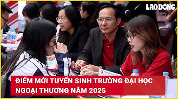 Điểm mới tuyển sinh Trường Đại học Ngoại thương năm 2025| Báo Lao Động