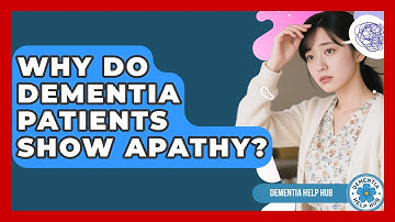 Why Do Dementia Patients Show Apathy? - Dementia Help Hub