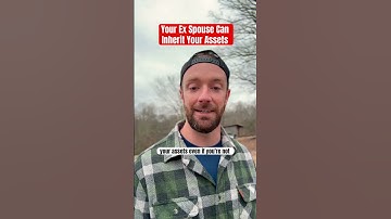Your Ex Spouse Can Inherit Your Assets