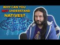 Why Can't You Understand Natives?