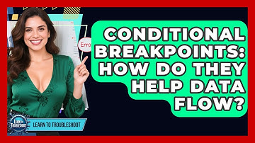 Conditional Breakpoints: How Do They Help Data Flow? - Learn To Troubleshoot
