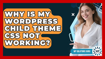 Why Is My WordPress Child Theme CSS Not Working? - WP Solutions Guru