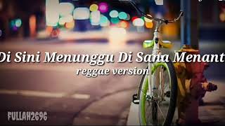 Di sini kumenunggu disana ku menanti version reggae