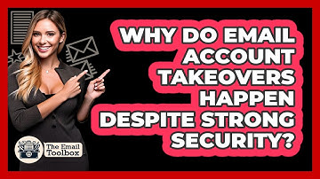 Why Do Email Account Takeovers Happen Despite Strong Security? - TheEmailToolbox.com