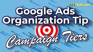 Google Ads Campaign Organization TIP - Tier Your Campaigns For More Success