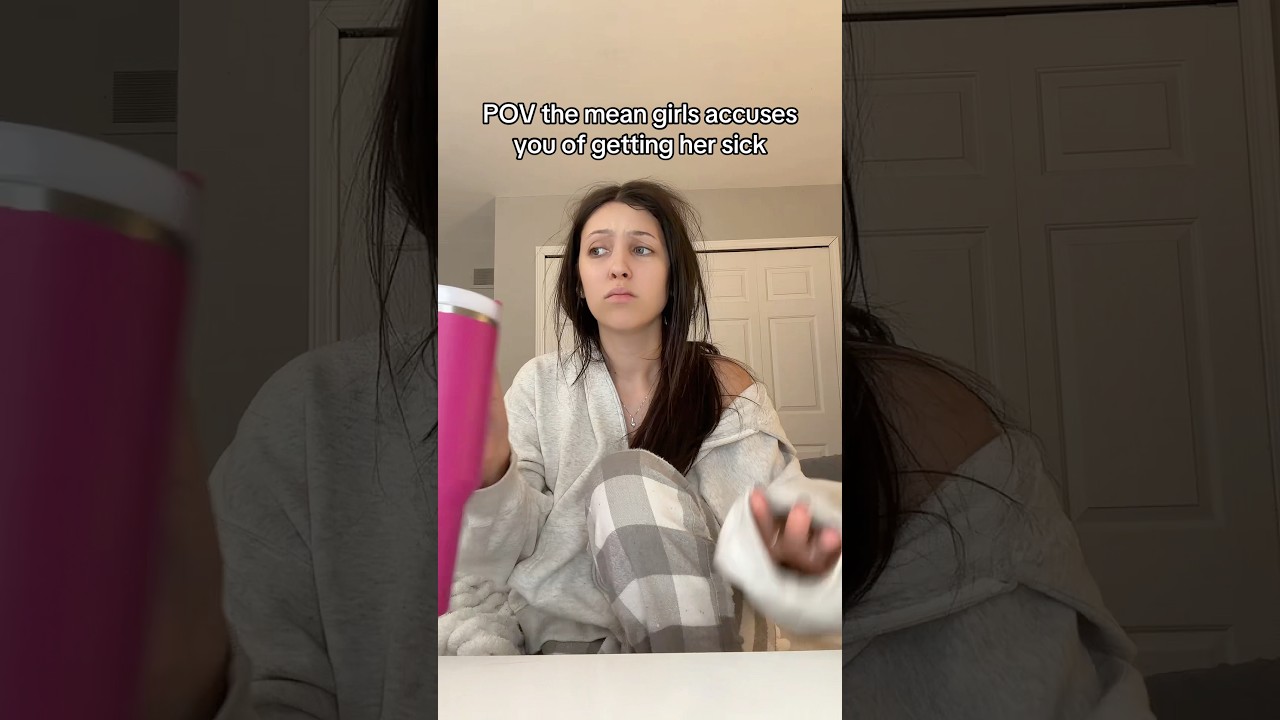 POV the mean girl accuses you of getting her sick