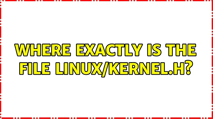 Where exactly is the file linux/kernel.h? (3 Solutions!!)