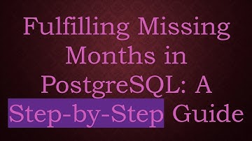Fulfilling Missing Months in PostgreSQL: A Step-by-Step Guide