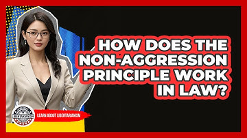 How Does The Non-Aggression Principle Work In Law? - Learn About Libertarianism