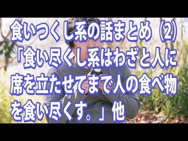 食いつくし 食い尽くし 食いつくし系の話まとめ 2 食い尽くし系はわざと人に席を立たせてまで人の食べ物を食い尽くす 他 Youtube