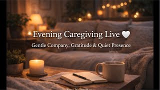 Evening Caregiving Live 🤍 | Gentle Company, Gratitude \u0026 Quiet Presence