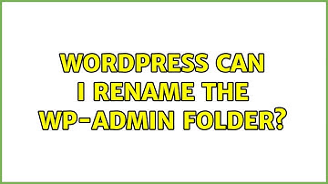 Wordpress: Can I rename the wp-admin folder? (11 Solutions!!)