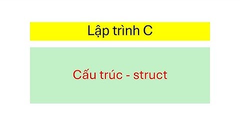 008 Cấu trúc trong C - Hướng dẫn lập trình C C++