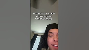 When i have a minor inconvenience 😭