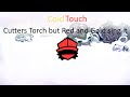 Cold touch  cutters torch but red and gold sing it