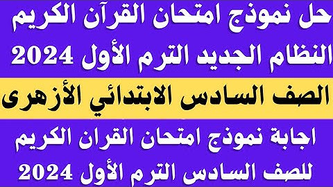 حل نموذج امتحان القران الكريم 2024 للصف السادس الابتدائي الازهري الترم الاول على النظام الجديد