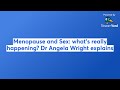 Menopause and Sex: what's really happening? Dr Angela Wright explains
