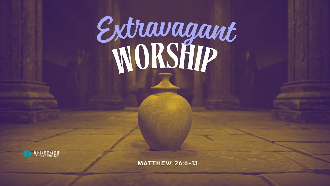 Extravagant Worship | ROAD TO JERUSALEM | Redeemer Baptist Church