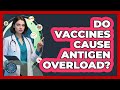 Do Vaccines Cause Antigen Overload? - All About the Immune System