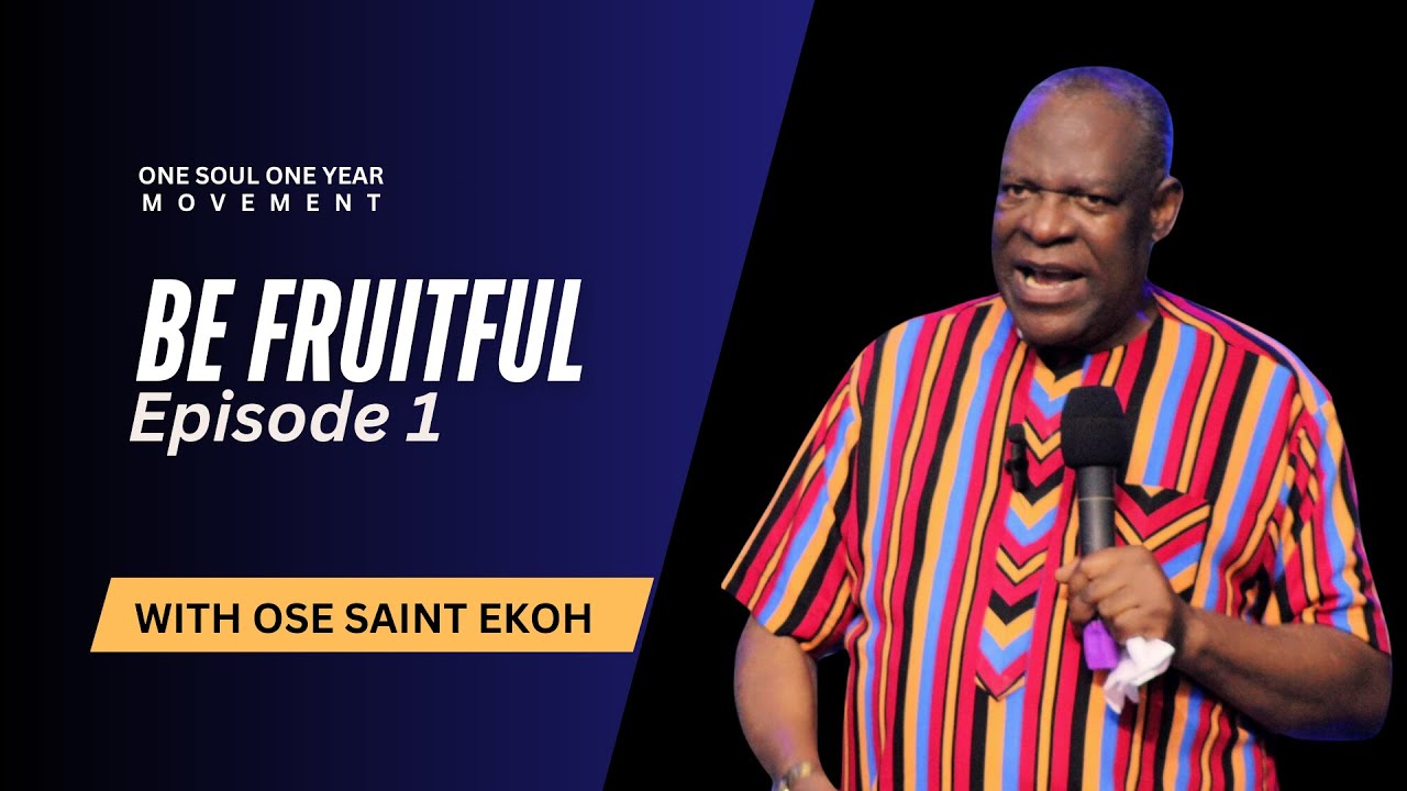 BE FRUITFUL | EPISODE 1 | ONE SOUL ONE YEAR MOVEMENT | OSE SAINT EKOH ...