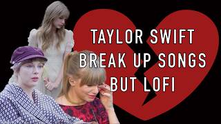 taylor swift break up songs | 2 hour lofi instrumental mix