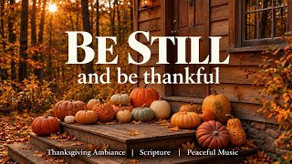 Be Still & Be Thankful  | Thanksgiving Scripture & Peaceful Piano Music | Cozy Autumn Ambience