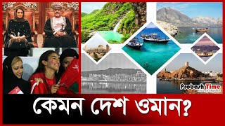 কেমন দেশ ওমান | History of Oman | Probash Time