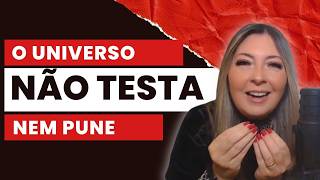 O Universo NÃO testa nem pune