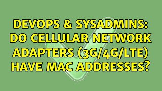 DevOps & SysAdmins: Do cellular network adapters (3G/4G/LTE) have MAC addresses? (2 Solutions!!)
