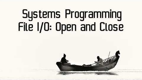 Systems Programming: File I/O Open and Close