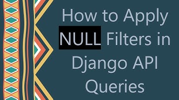 How to Apply NULL Filters in Django API Queries