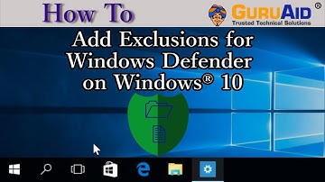 How to Add Exclusions for Windows Defender on Windows® 10 - GuruAid