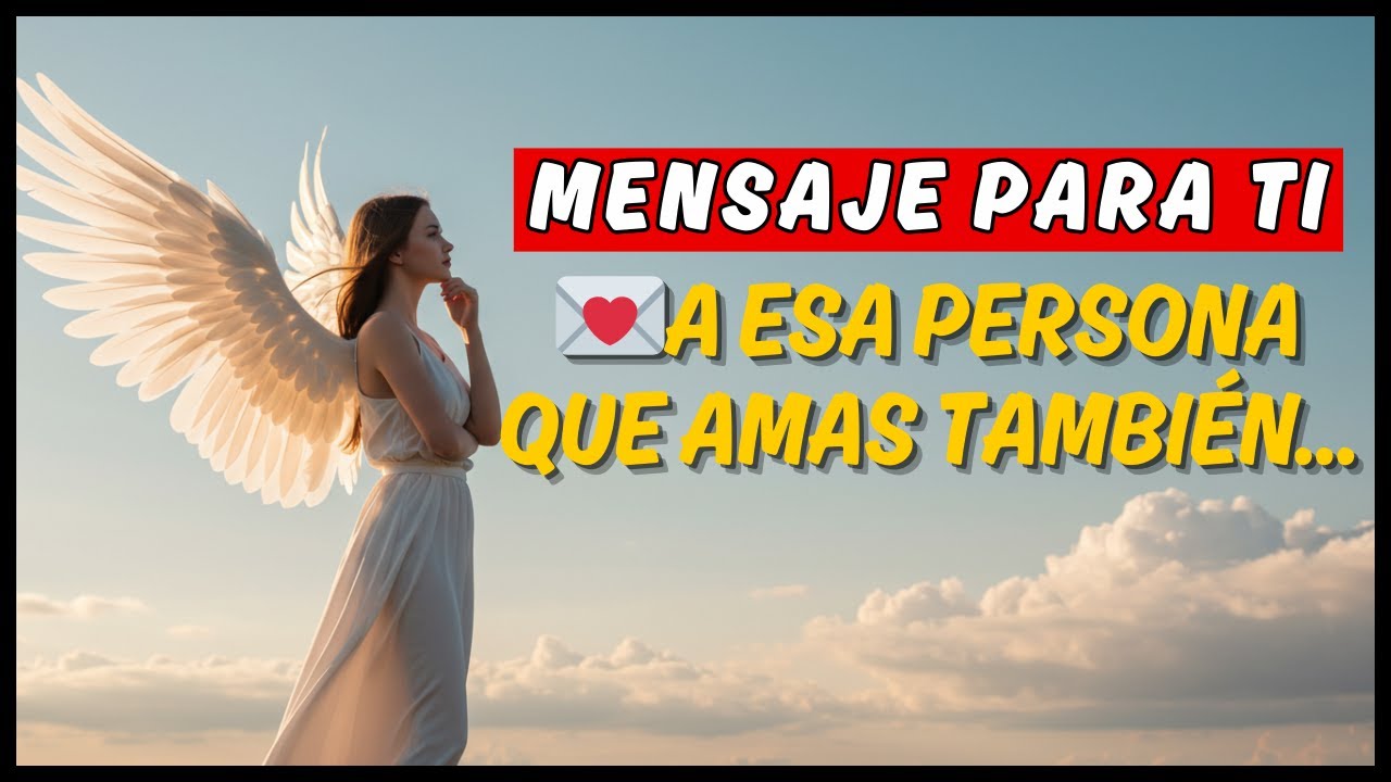 MENSAJES DE LOS ÁNGELES💌A ESA PERSONA QUE AMAS TAMBIÉN... - YouTube