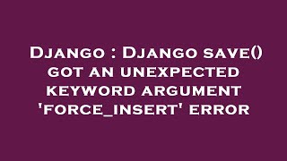 Celebrity Django : Django save() got an unexpected keyword argument 'force_insert' error Wealth