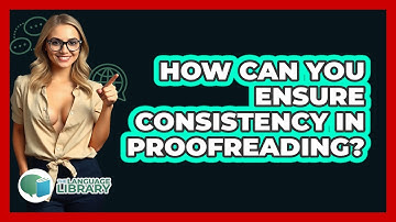 How Can You Ensure Consistency In Proofreading? - The Language Library