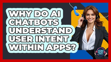 Why Do AI Chatbots Understand User Intent Within Apps? - Customer Support Coach