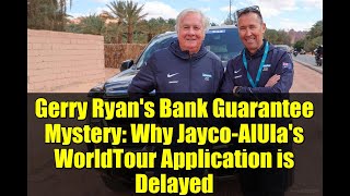 Gerry Ryan's Bank Guarantee Mystery: Why Jayco-AlUla's WorldTour Application is Delayed
