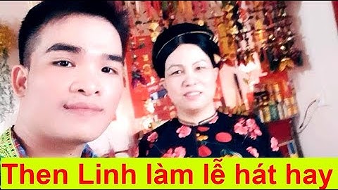 Then Linh Hữu Lũng hát then hay; then lạng sơn